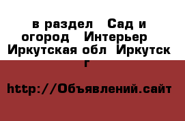  в раздел : Сад и огород » Интерьер . Иркутская обл.,Иркутск г.